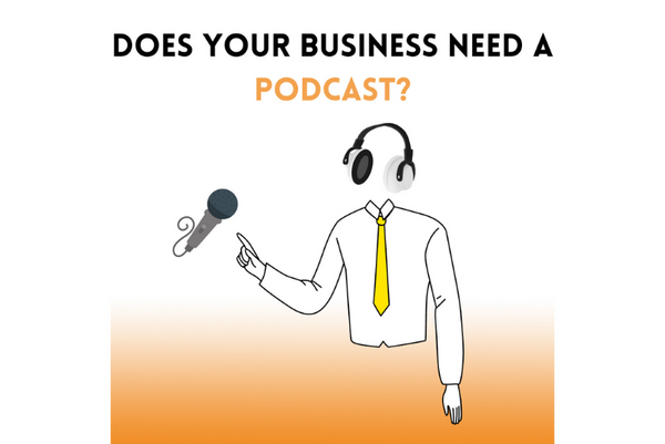 Does YOUR Business Need a Podcast?